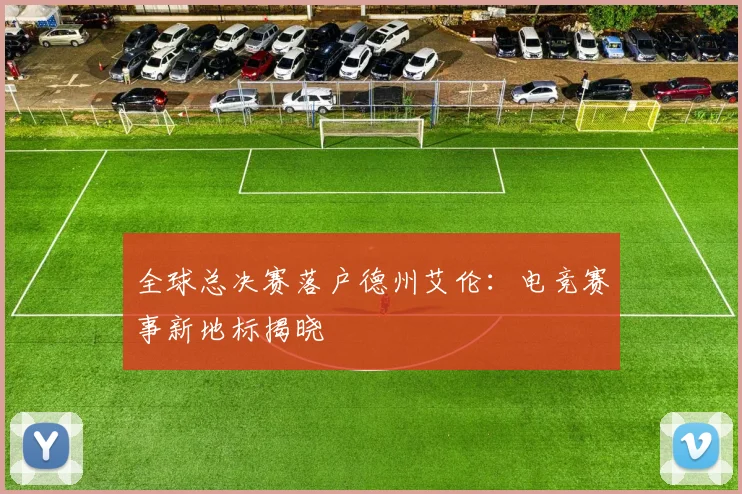 全球总决赛落户德州艾伦：电竞赛事新地标揭晓