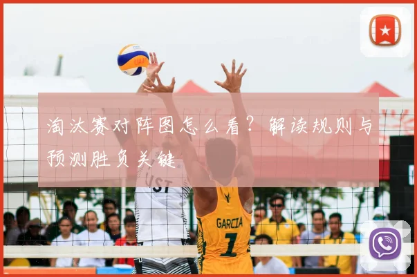 淘汰赛对阵图怎么看?解读规则与预测胜负关键